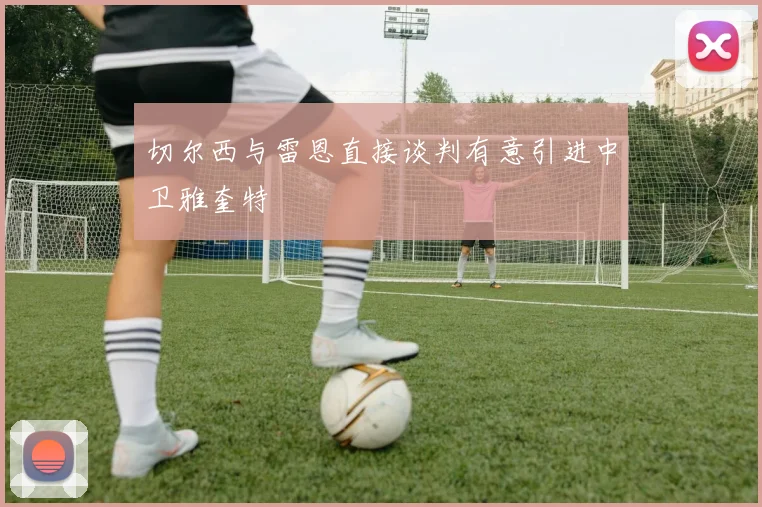 切尔西与雷恩直接谈判有意引进中卫雅奎特