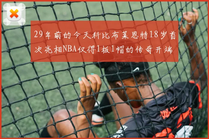 29年前的今天科比布莱恩特18岁首次亮相NBA仅得1板1帽的传奇开端