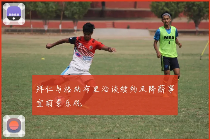 拜仁与格纳布里洽谈续约及降薪事宜前景乐观